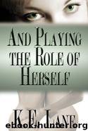And Playing the Role of Herself... by K E Lane