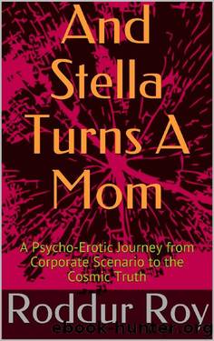 And Stella Turns A Mom: A Psycho-Erotic Journey from Corporate Scenario to the Cosmic Truth (Cosmic Psychology) by Roddur Roy