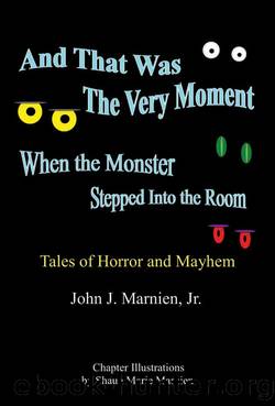 And That Was The Very Moment When the Monster Stepped Into the Room by John J. Marnien Jr