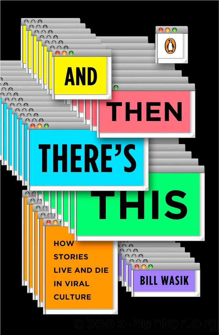 And Then There's This: How Stories Live and Die in Viral Culture by Bill Wasik