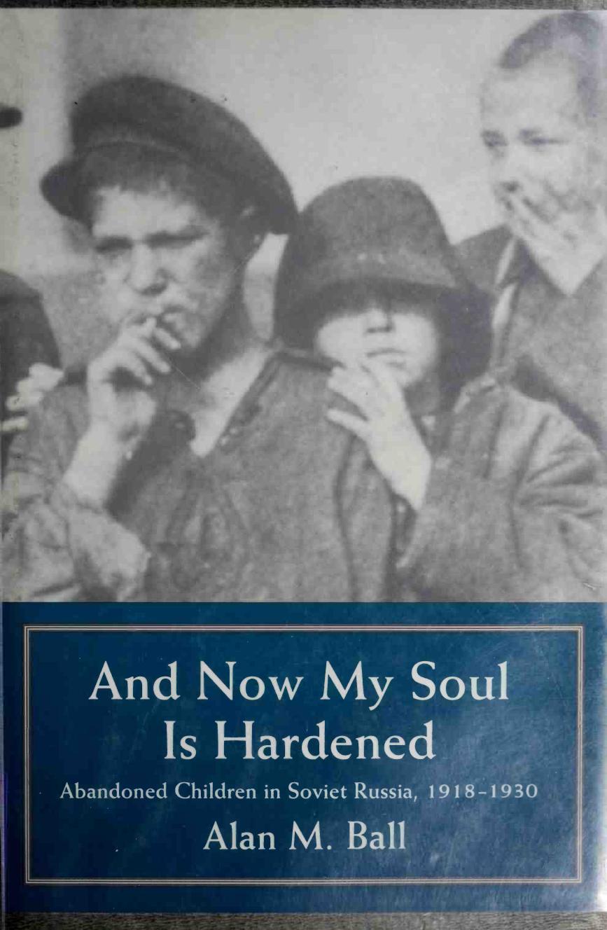 And now my soul is hardened : abandoned children in Soviet Russia, 1918-1930 by Alan M. Ball