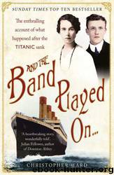 And the Band Played on . . .: The Enthralling Account of What Happened After the Titanic Sank by Christopher Ward