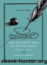 And the Earth Will Sit on the Moon: Essential Stories by Gogol Nikolai