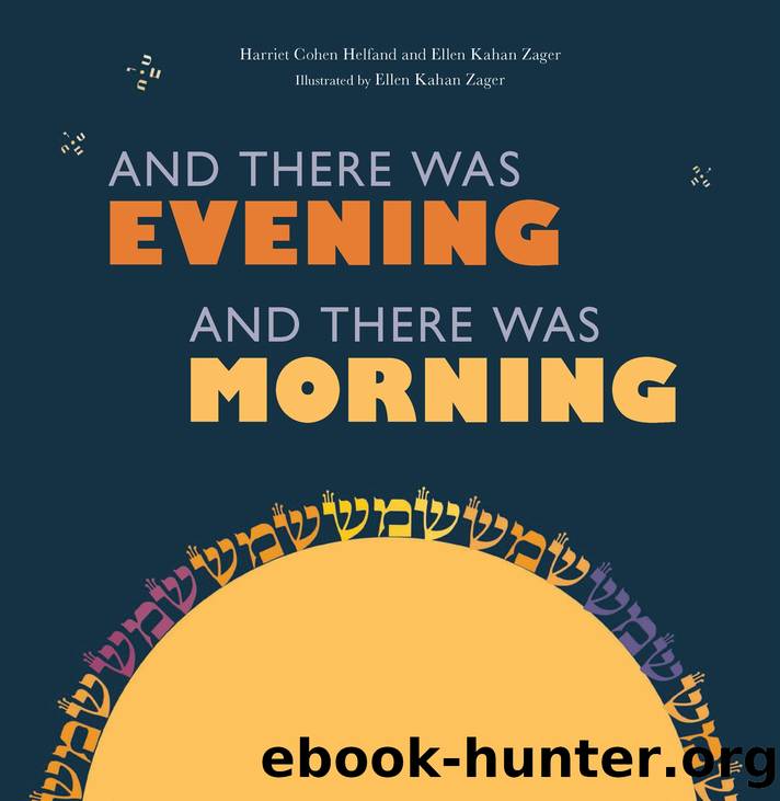 And there was Evening and there was Morning by Harriet Cohen Helfand and Ellen Kahan Zager