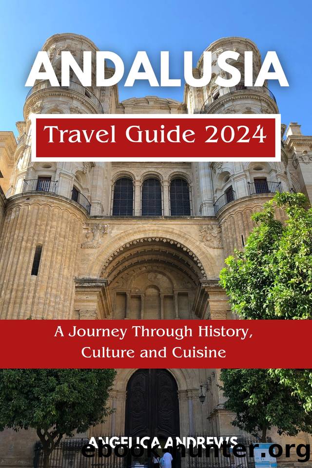 Andalusia Travel Guide 2024: A Journey Through History, Culture and Cuisine by Andrews Angelica
