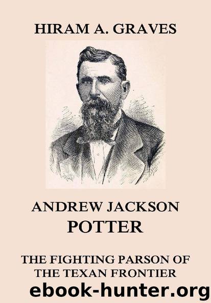 Andrew Jackson Potter - The fighting parson of the Texan frontier by Hiram Atwill Graves