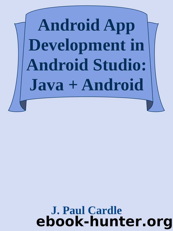 Android App Development in Android Studio: Java + Android Edition for Beginners by J. Paul Cardle