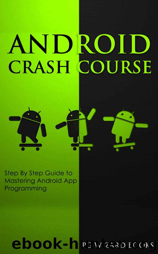 Android Crash Course: Step By Step Guide to Mastering Android App Programming (Fortran, Python, Hacking, XML Book 1) by PG Wizard Books