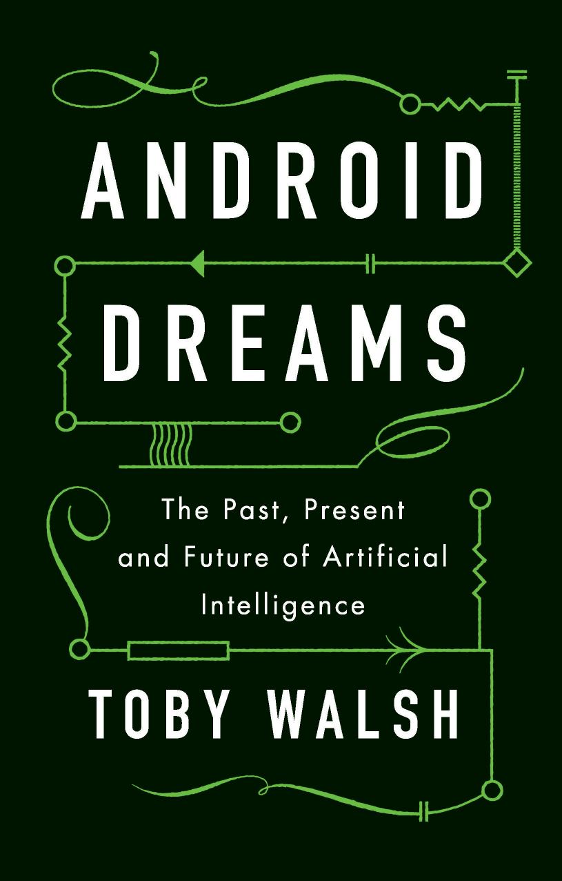 Android Dreams: The Past, Present and Future of Artificial Intelligence by Toby Walsh