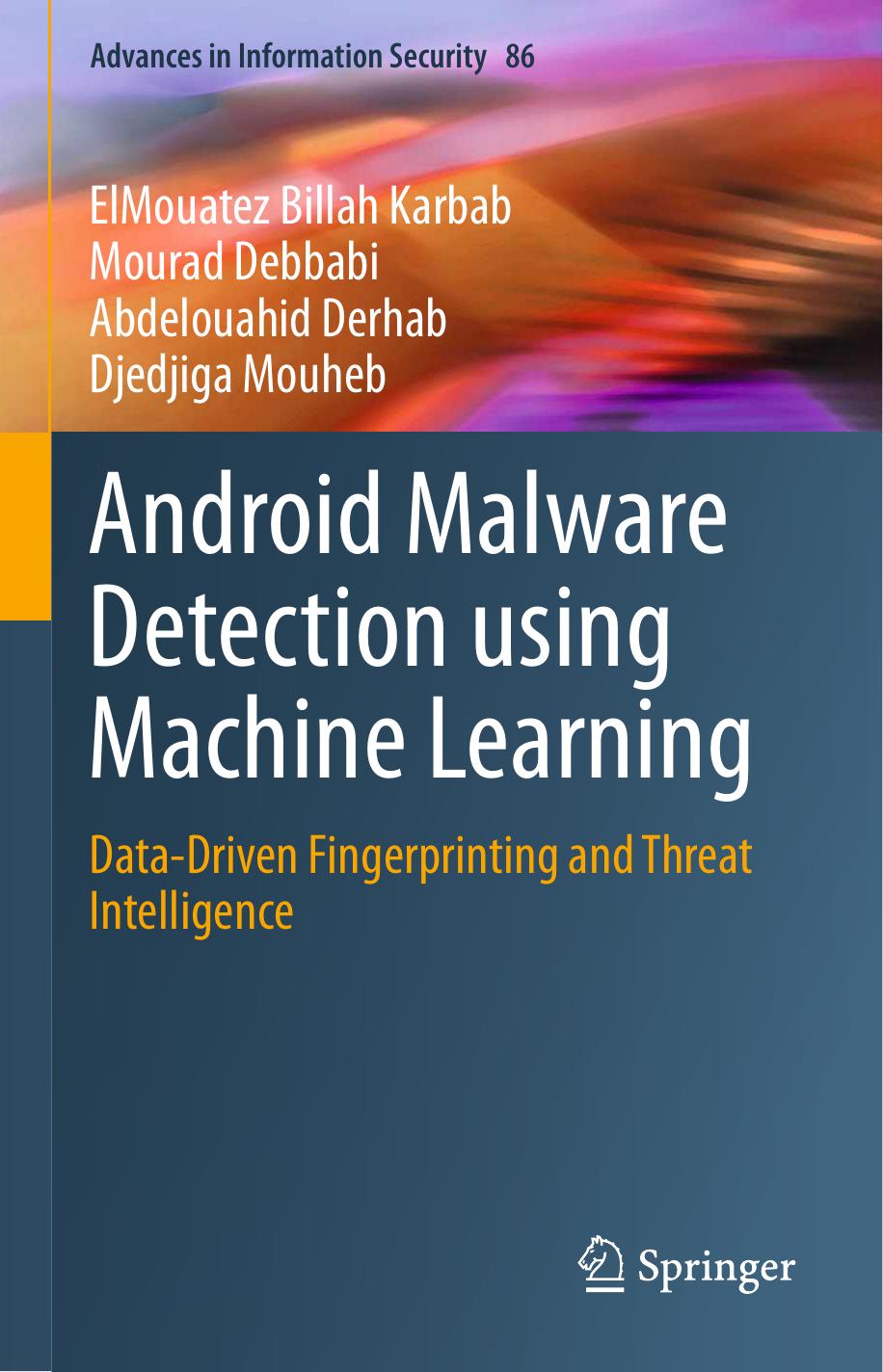Android Malware Detection using Machine Learning: Data-Driven Fingerprinting and Threat Intelligence: 86 (Advances in Information Security, 86) by ElMouatez Billah Karbab Mourad Debbabi Abdelouahid Derhab Djedjiga Mouheb