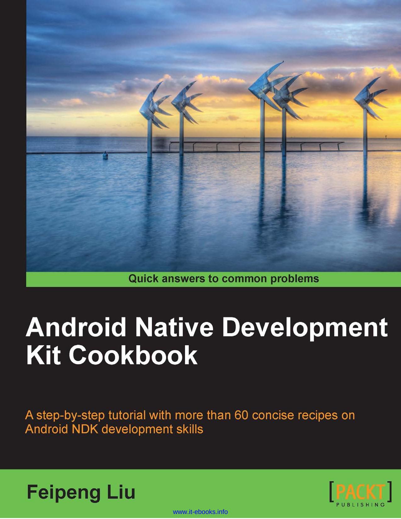Android Native Development Kit Cookbook: A step-by-step tutorial with more than 60 concise recipes on Android NDK development skills by Feipeng Liu
