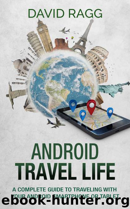 Android Travel Life: A Complete Guide to Traveling with Your Smartphone or Tablet by David Ragg