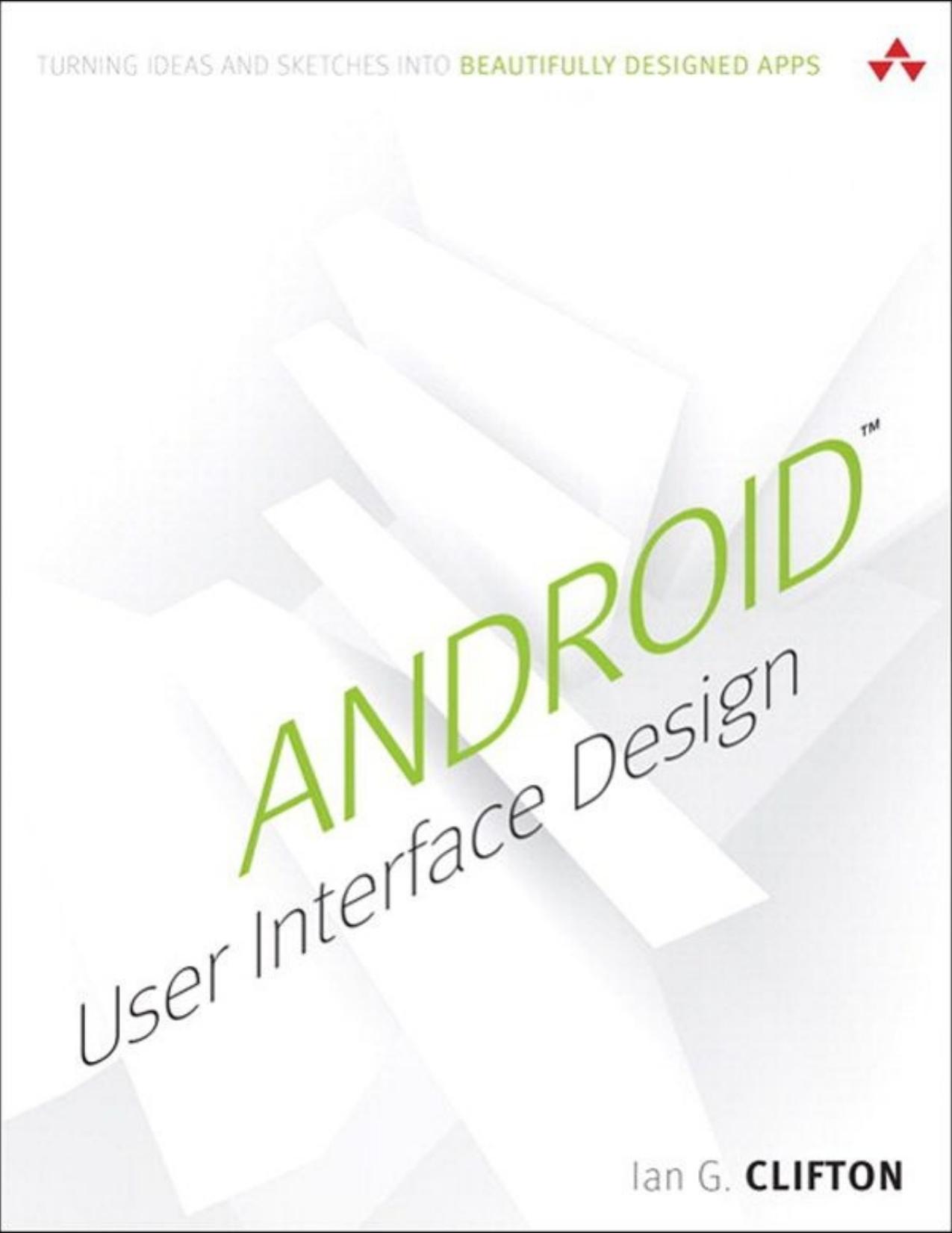 Android User Interface Design: Turning Ideas and Sketches into Beautifully Designed Apps by Clifton Ian G