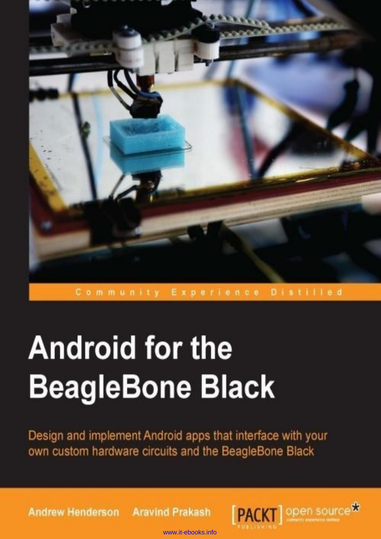 Android for the BeagleBone Black: Design and implement Android apps that interface with your own custom hardware circuits and the BeagleBone Black by Andrew Henderson Aravind Prakash