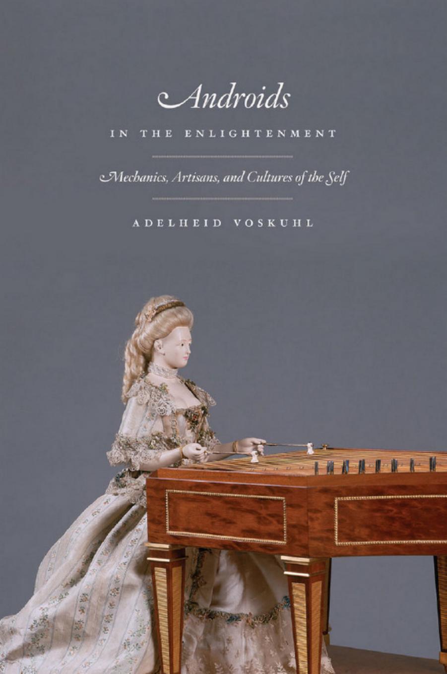 Androids in the Enlightenment: Mechanics, Artisans, and Cultures of the Self by Adelheid Voskuhl