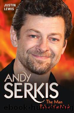 Andy Serkis--The Man Behind the Mask by Justin Lewis