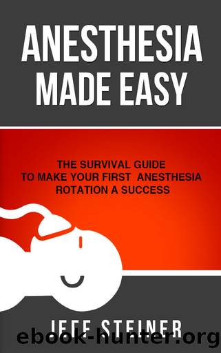 Anesthesia Made Easy: The Survival Guide to Make Your First Anesthesia Rotation a Success by Jeff Steiner DO