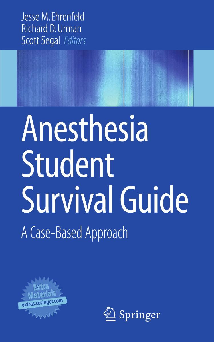 Anesthesia Student Survival Guide: A Case-Based Approach by Jesse M. Ehrenfeld MD MPH Richard D. Urman MD MBA Scott Segal MD MHCM (eds.)