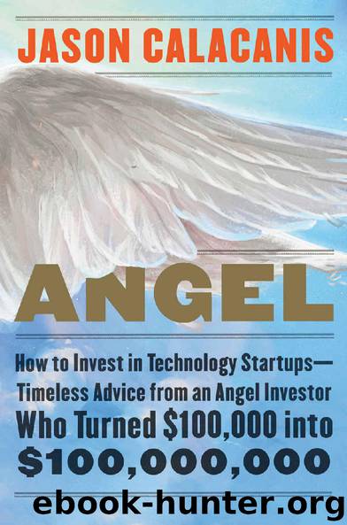 Angel: How to Invest in Technology Startups—Timeless Advice from an Angel Investor Who Turned $100,000 into $100,000,000 by Jason Calacanis
