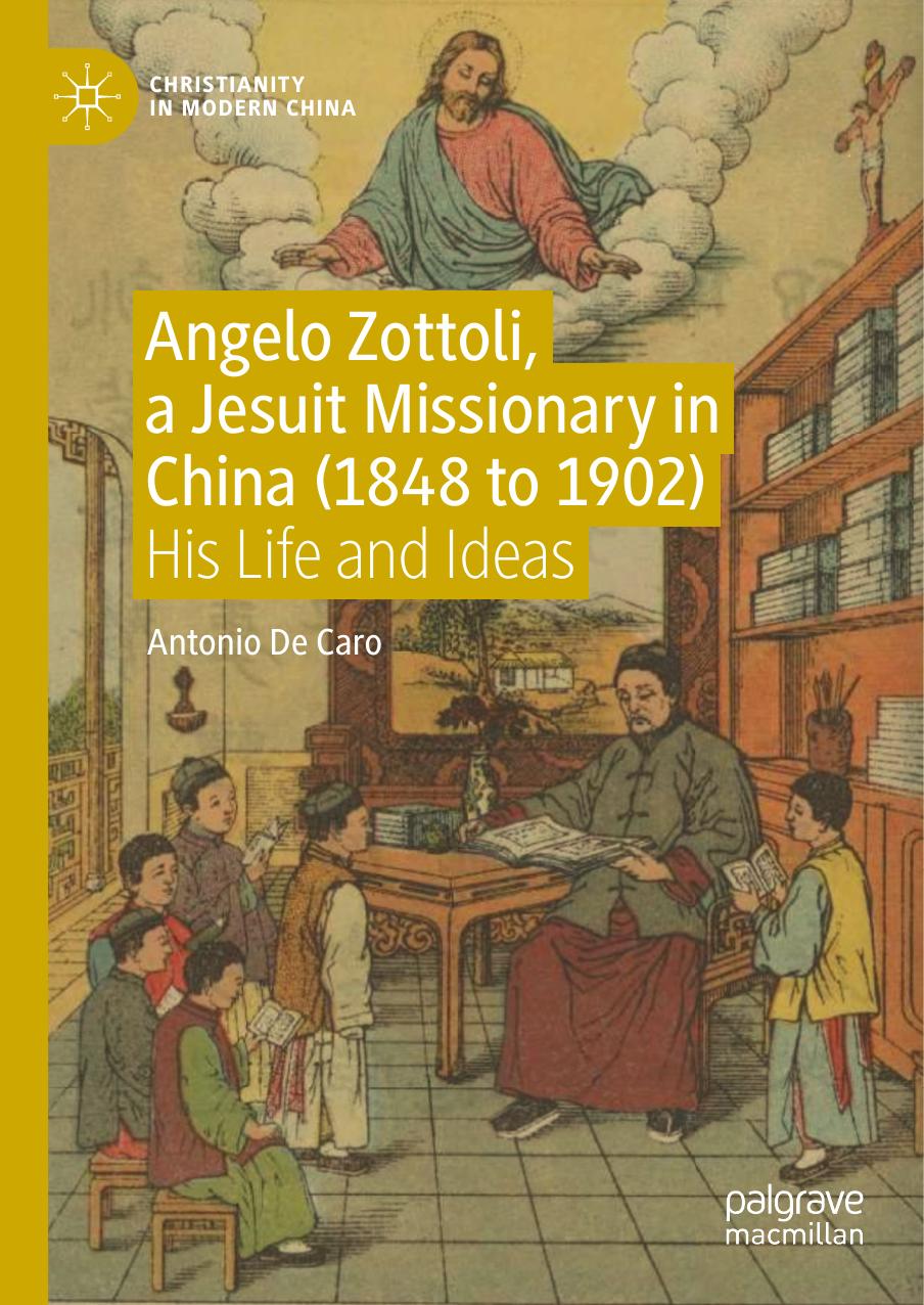 Angelo Zottoli, a Jesuit Missionary in China (1848 to 1902): His Life and Ideas by Antonio De Caro