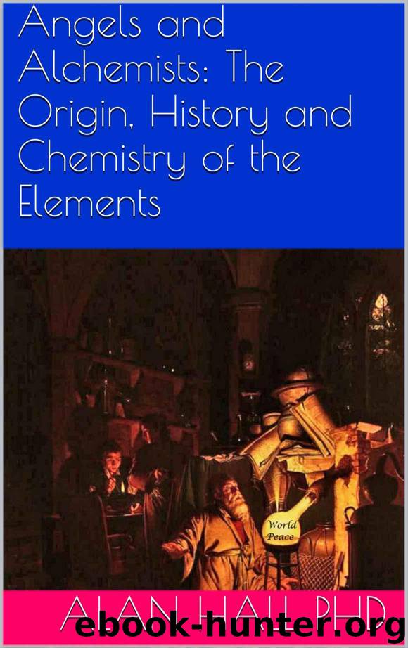 Angels and Alchemists: The Origin, History and Chemistry of the Elements by Hall PhD Alan