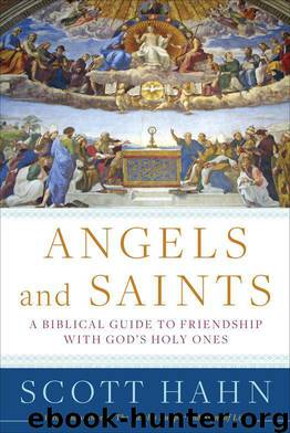 Angels and Saints: A Biblical Guide to Friendship with God's Holy Ones by Scott Hahn