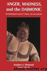 Anger, Madness, and the Daimonic: The Psychological Genesis of Violence, Evil, and Creativity [1996, 2013] by Stephen A. Diamond