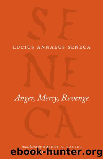 Anger, Mercy, Revenge by Lucius Annaeus Seneca;
