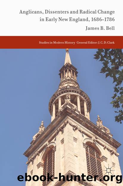 Anglicans, Dissenters and Radical Change in Early New England, 1686â1786 by James B. Bell