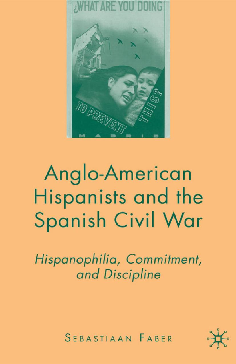 Anglo-American Hispanists and the Spanish Civil War: Hispanophilia, Commitment, and Discipline by Sebastiaan Faber (auth.)