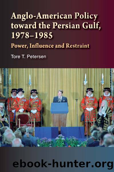 Anglo-American Policy Toward the Persian Gulf, 1978-1985: Power, Influence and Restraint by Tore T. Petersen
