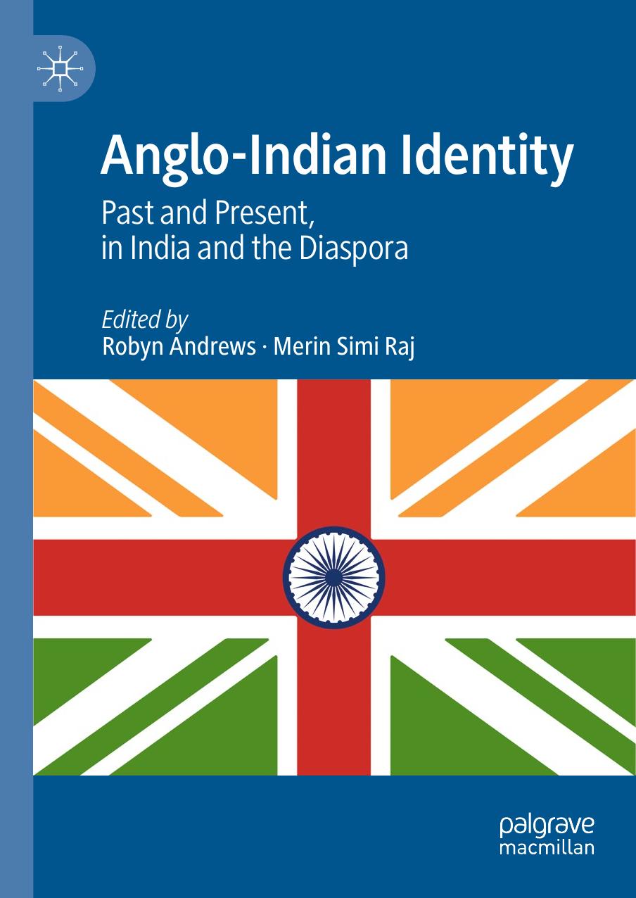 Anglo-Indian Identity: Past and Present, in India and the Diaspora by Robyn Andrews Merin Simi Raj