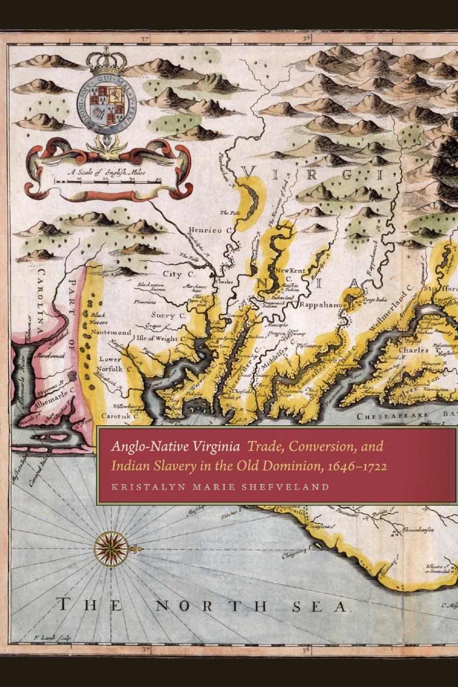 Anglo-Native Virginia: Trade, Conversion, and Indian Slavery in the Old Dominion, 1646-1722 by Kristalyn Marie Shefveland