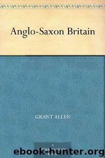 Anglo-Saxon Britain by Grant Allen