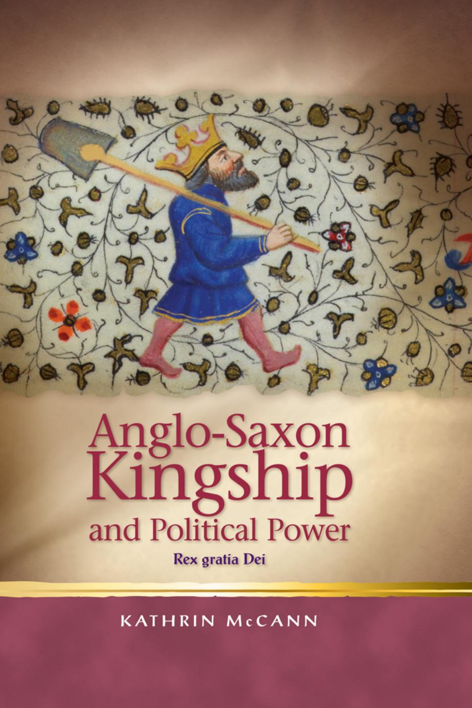 Anglo-Saxon Kingship and Political Power: Rex Gratia Dei by Kathrin McCann