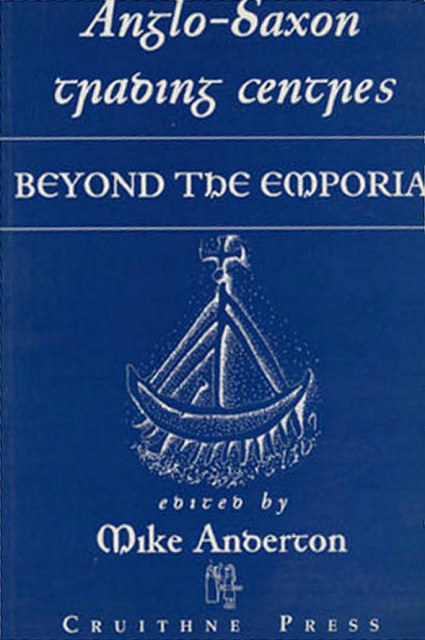 Anglo-Saxon Trading Centres: Beyond the Emporia by Mike Anderton (ed.)