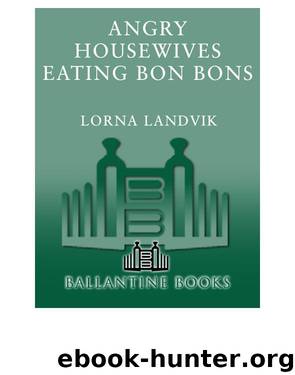 Angry Housewives Eating Bon Bons by Lorna Landvik