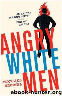 Angry White Men: American Masculinity at the End of an Era by Kimmel Michael