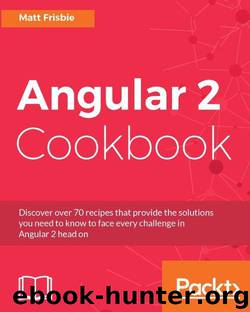 Angular 2 Cookbook by Frisbie Matt