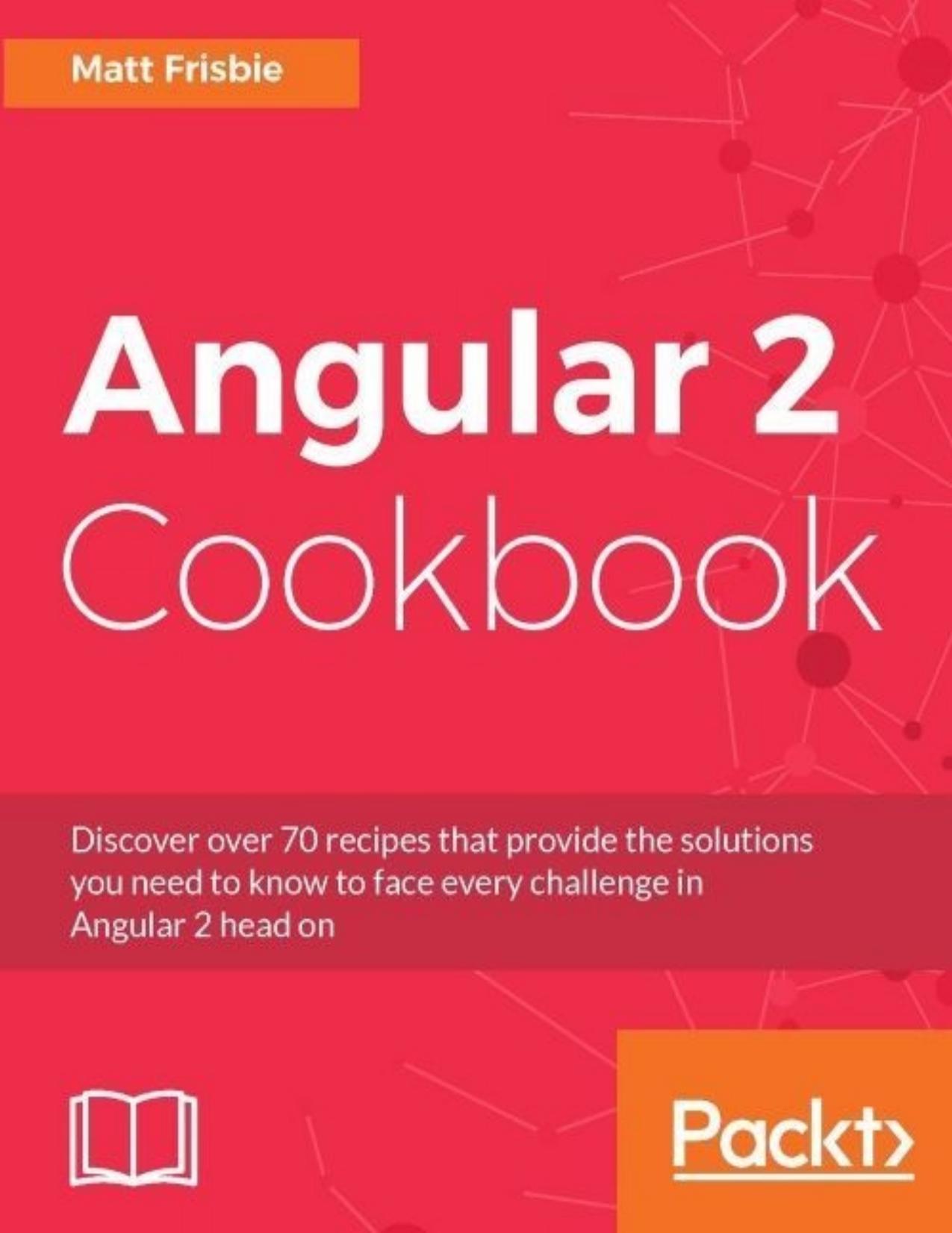 Angular 2 Cookbook by Matt Frisbie