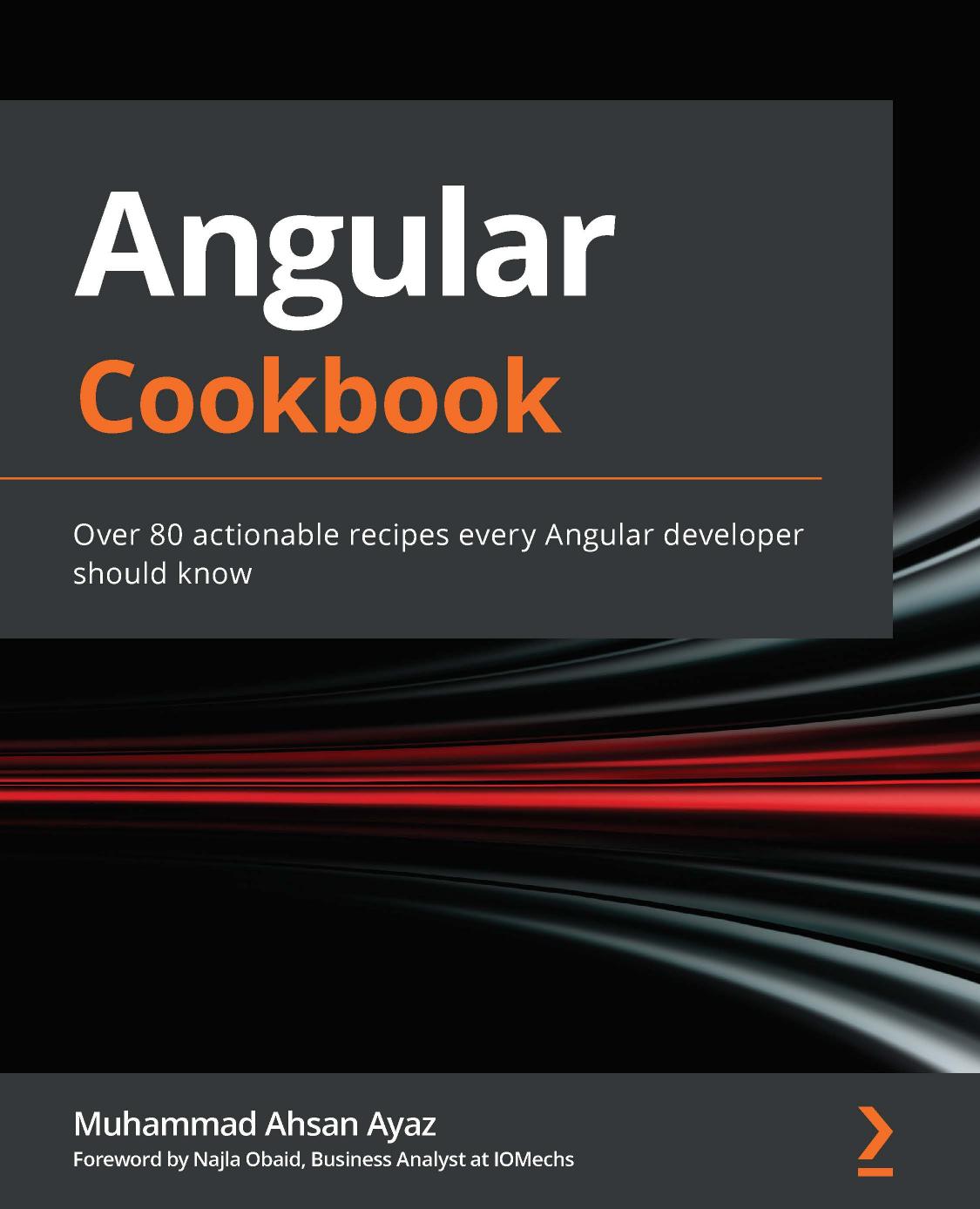 Angular Cookbook: Over 80 actionable recipes every Angular developer should know by Muhammad Ahsan Ayaz