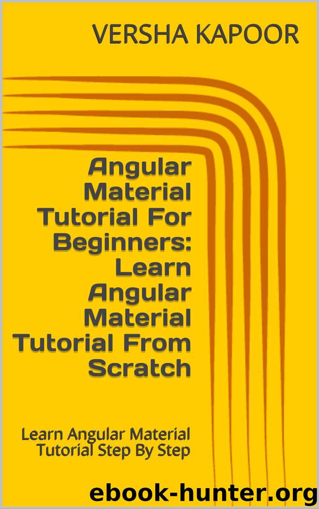 Angular Material Tutorial For Beginners: Learn Angular Material Tutorial From Scratch: Learn Angular Material Tutorial Step By Step by VERSHA KAPOOR