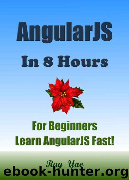 AngularJS in 8 Hours, AngularJS for Beginners, Learn AngularJS fast! AngularJS programming, AngularJS in easy steps, Learn Angular JS, Start coding today: A Beginner's Guide, Fast & Easy! by Ray Yao