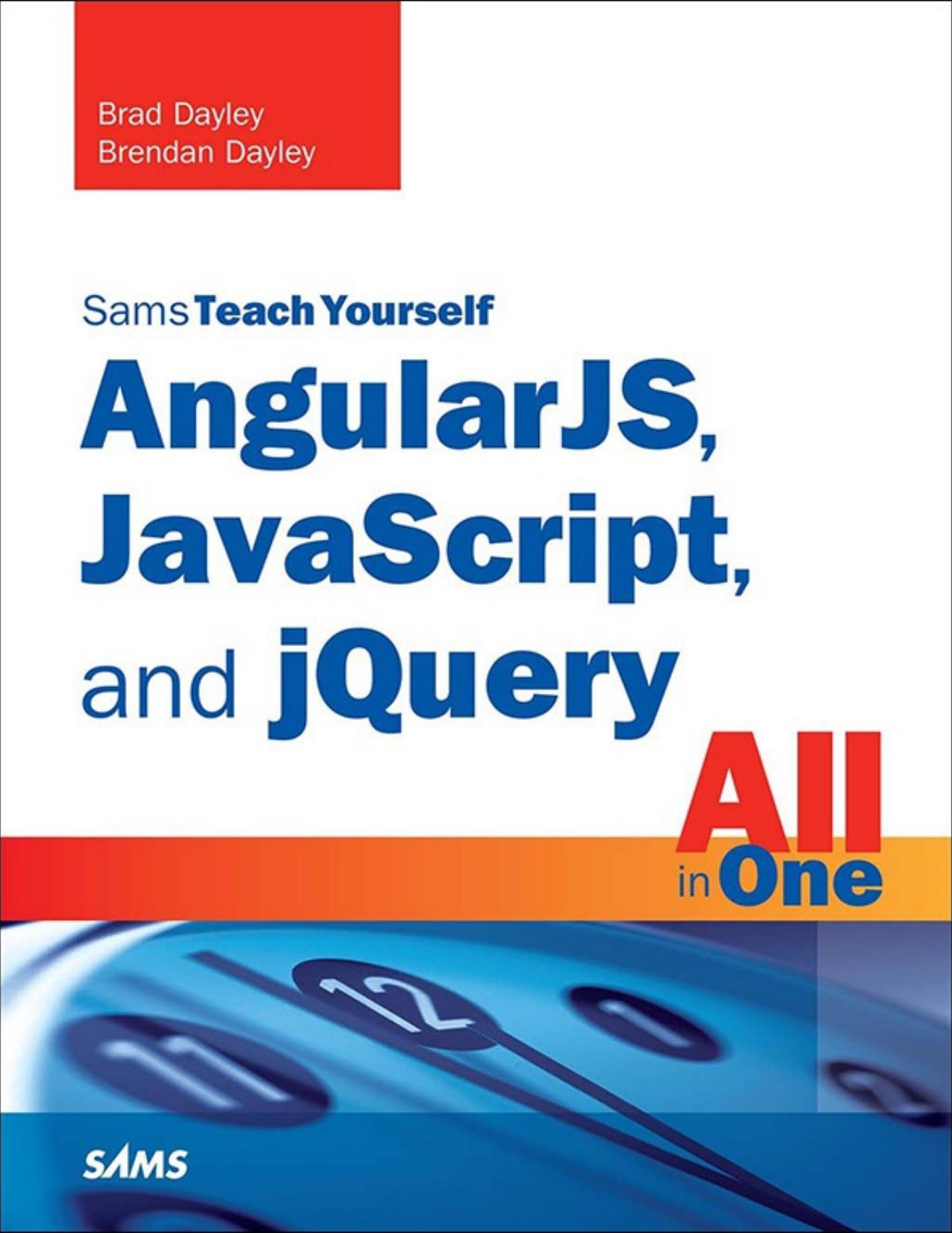 AngularJS, JavaScript, and jQuery All in One, Sams Teach Yourself by Brad Dayley Brendan Dayley