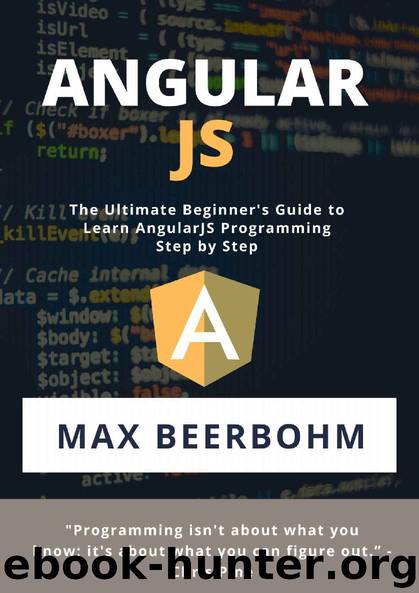 AngularJS: The Ultimate Beginner's Guide to Learn AngularJS Programming Step by Step by Max Beerbohm & Moaml Mohmmed