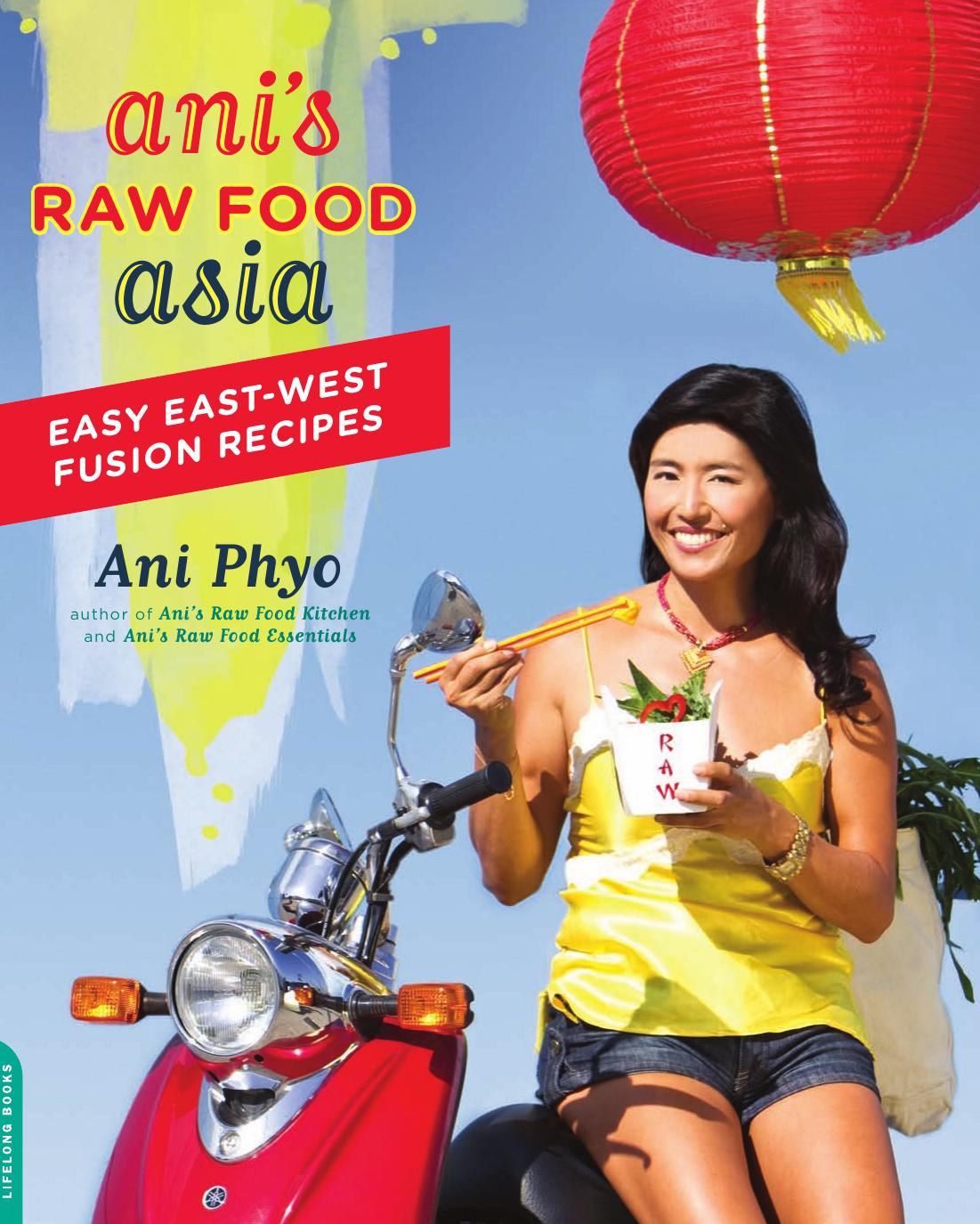 Ani's Raw Food Asia: Easy East-West Fusion Recipes the Raw Food Way by Ani Phyo
