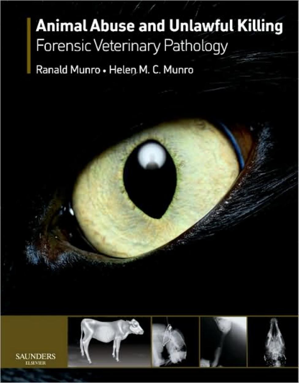 Animal Abuse and Unlawful Killing: Forensic veterinary pathology by Ranald Munro BVMS MSc DVM Dip Forensic Medicine DipECVP MRCVS Helen M. C. Munro BVMS MRCVS