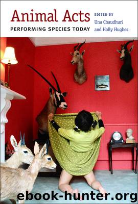 Animal Acts: Performing Species Today by Una Chaudhuri & Holly Hughes