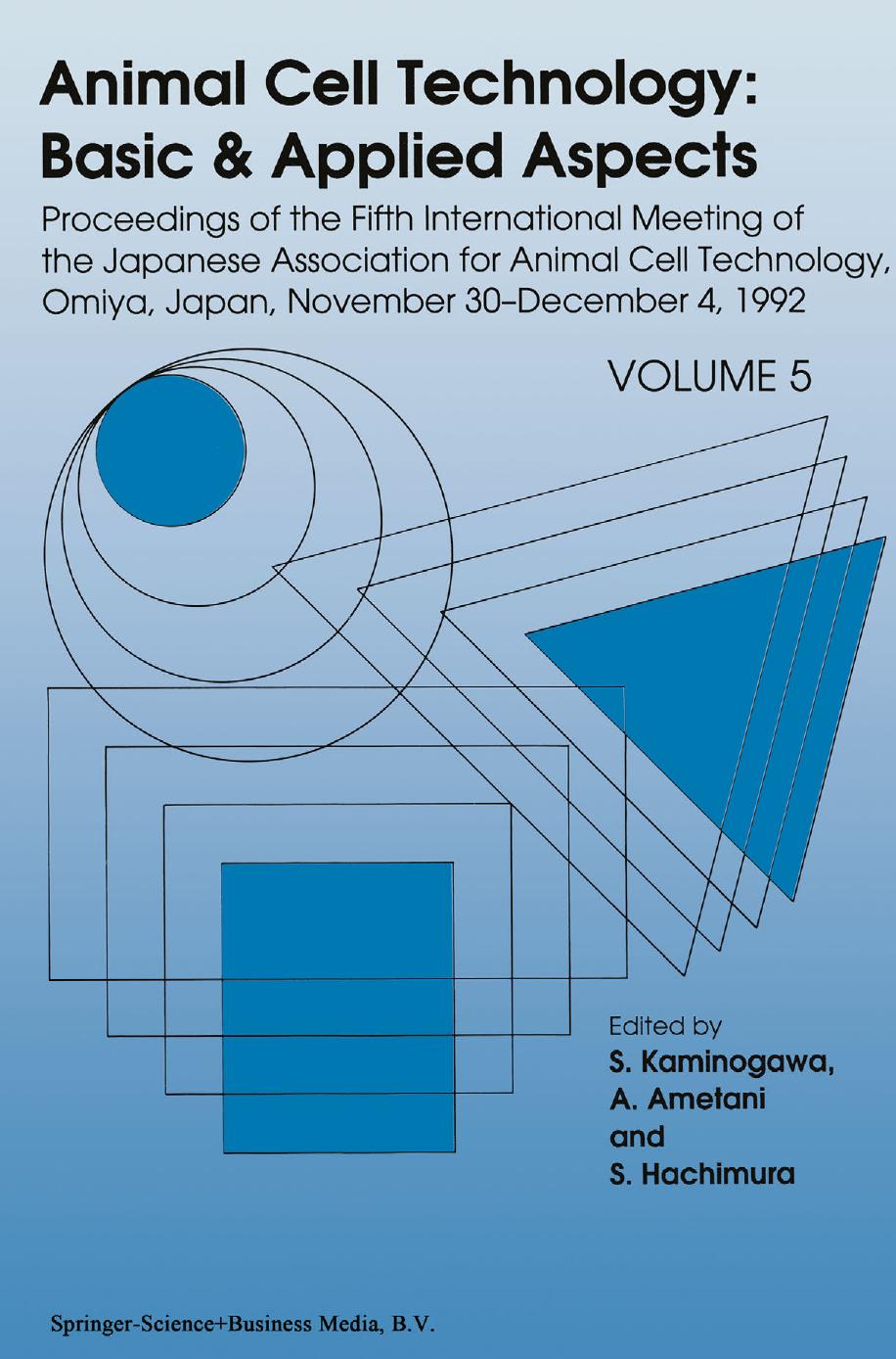 Animal Cell Technology: Basic & Applied Aspects: Proceedings of the Fifth International Meeting of the Japanese Association for Animal Cell Technology, Omiya, Japan, November 30âDecember 4, 1992 by K. Koshimizu (auth.) S. Kaminogawa A. Ametani S. Hachimura (eds.)