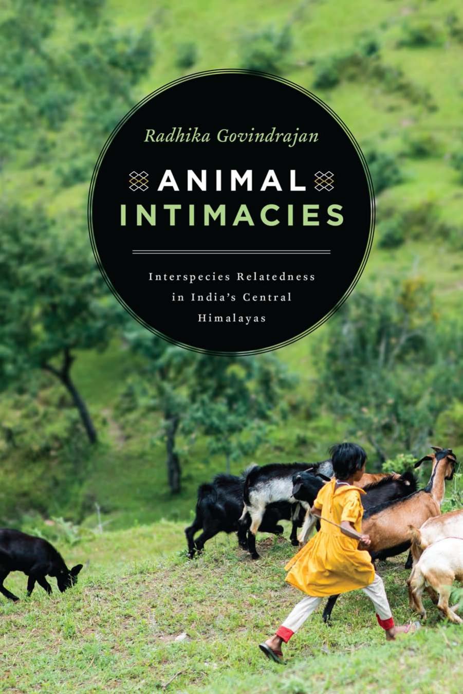 Animal Intimacies : Interspecies Relatedness in India's Central Himalayas by Radhika Govindrajan